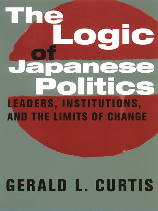 Title details for The Logic of Japanese Politics by Gerald L. Curtis - Available
